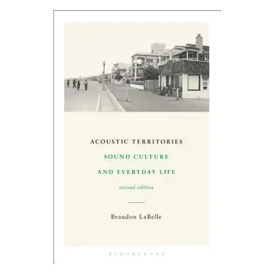 "Acoustic Territories, Second Edition: Sound Culture and Everyday Life" - "" ("LaBelle Brandon")