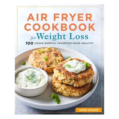 "Air Fryer Cookbook for Weight Loss: 100 Crave-Worthy Favorites Made Healthy" - "" ("Yonash Jami