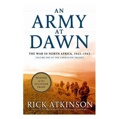 "An Army at Dawn: The War in North Africa, 1942-1943, Volume One of the Liberation Trilogy" - ""