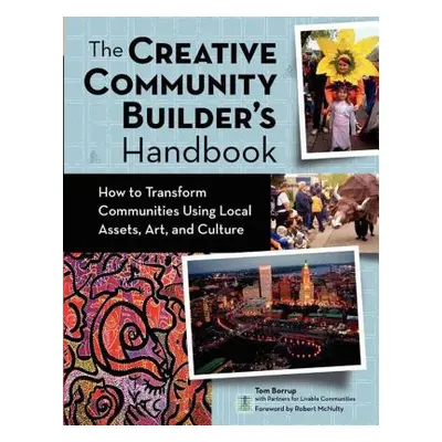 "The Creative Community Builder's Handbook: How to Transform Communities Using Local Assets, Art