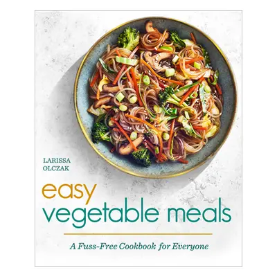 "Easy Vegetable Meals: A Fuss-Free Cookbook for Everyone" - "" ("Olczak Larissa")(Paperback)