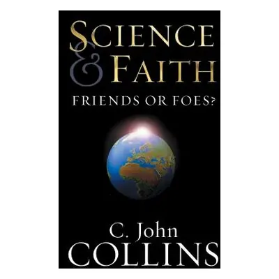 "Science & Faith: Friends or Foes?" - "" ("Collins C. John")(Paperback)