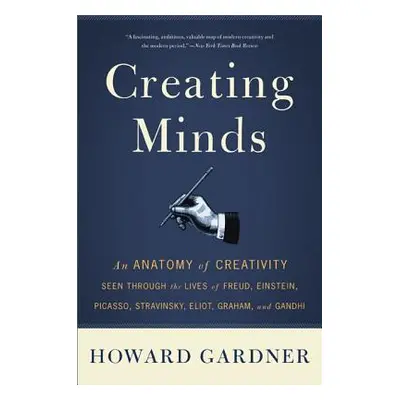 "Creating Minds: An Anatomy of Creativity Seen Through the Lives of Freud, Einstein, Picasso, St