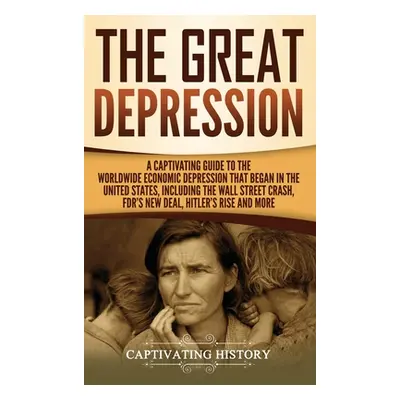 "The Great Depression: A Captivating Guide to the Worldwide Economic Depression that Began in th