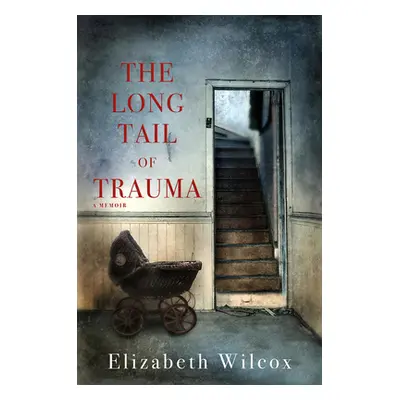 "The Long Tail of Trauma: A Memoir" - "" ("Wilcox Elizabeth")(Paperback)