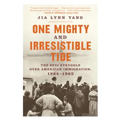 "One Mighty and Irresistible Tide: The Epic Struggle Over American Immigration, 1924-1965" - "" 