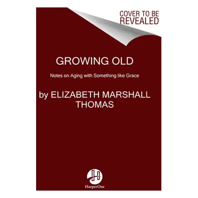 "Growing Old: Notes on Aging with Something Like Grace" - "" ("Thomas Elizabeth Marshall")(Paper