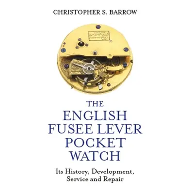 "The English Fusee Lever Pocket Watch: Its History, Development, Service and Repair" - "" ("Barr