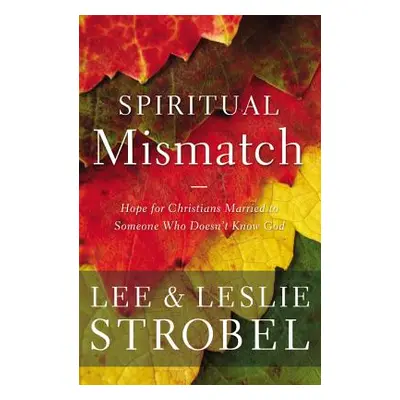 "Spiritual Mismatch: Hope for Christians Married to Someone Who Doesn't Know God" - "" ("Strobel