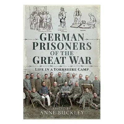 "German Prisoners of the Great War: Life in a Yorkshire Camp" - "" ("Buckley Anne")(Pevná vazba)