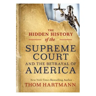 "The Hidden History of the Supreme Court and the Betrayal of America" - "" ("Hartmann Thom")(Pap