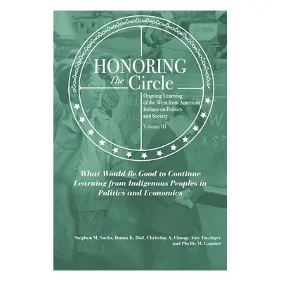 "Honoring the Circle: Ongoing Learning from American Indians on Politics and Society, Volume III