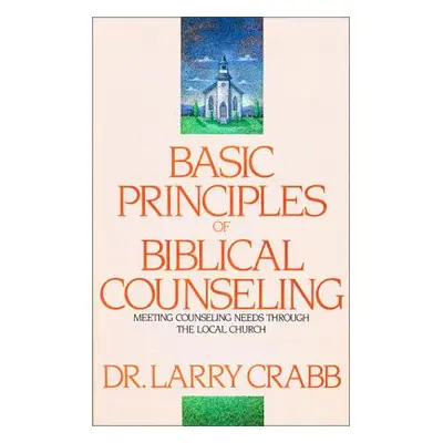 "Basic Principles of Biblical Counseling: Meeting Counseling Needs Through the Local Church" - "