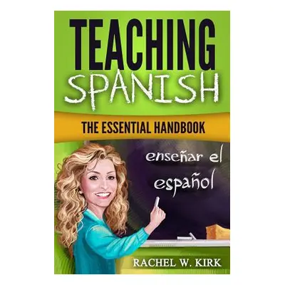 "Teaching Spanish: The Essential Handbook" - "" ("Kirk Rachel W.")(Paperback)