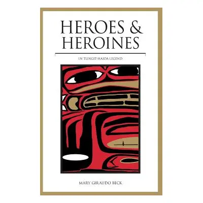 "Heroes and Heroines: Tlingit-Haida Legend" - "" ("Beck Mary Giraudo")(Pevná vazba)