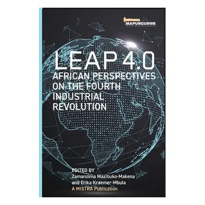 "Leap 4.0: African Perspectives on the Fourth Industrial Revolution" - "" ("Mazibuko-Makena Zama