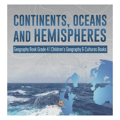 "Continents, Oceans and Hemispheres - Geography Book Grade 4 - Children's Geography & Cultures B