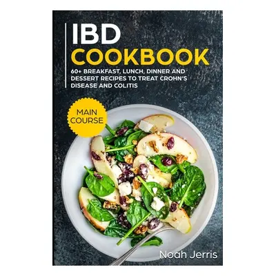 "IBD Cookbook: MAIN COURSE - 60+ Breakfast, Lunch, Dinner and Dessert Recipes to treat Crohn's D