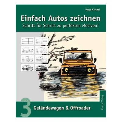 "Einfach Autos zeichnen - Schritt fr Schritt zu perfekten Motiven!: Band 3: Gelndewagen & Offroa