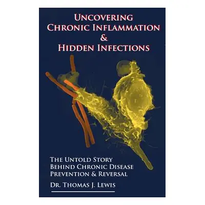 "Uncovering Chronic Inflammation & Hidden Infections: The Untold Story Behind Chronic Disease Pr