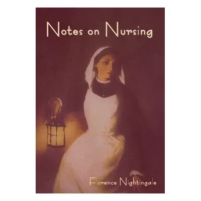 "Notes on Nursing: What It Is, and What It Is Not" - "" ("Nightingale Florence")(Pevná vazba)