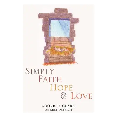 "Simply Faith Hope & Love" - "" ("Clark Doris C.")(Paperback)