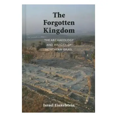 "The Archaeology and History of Northern Israel: The Forgotten Kingdom" - "" ("Finkelstein Israe