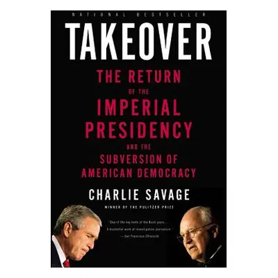 "Takeover: The Return of the Imperial Presidency and the Subversion of American Democracy" - "" 