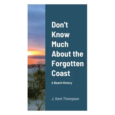 "Don't Know Much About the Forgotten Coast: A Beach History" - "" ("Thompson J. Kent")(Paperback