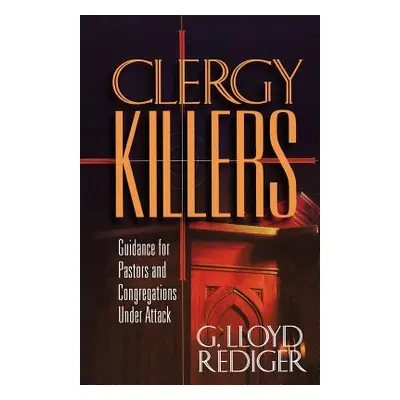 "Clergy Killers: Guidance for Pastors and Congregations Under Attack" - "" ("Rediger G. Lloyd")(