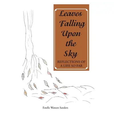 "Leaves Falling Upon the Sky: Reflections of a Life so Far" - "" ("Watson Sanders Estelle")(Pevn