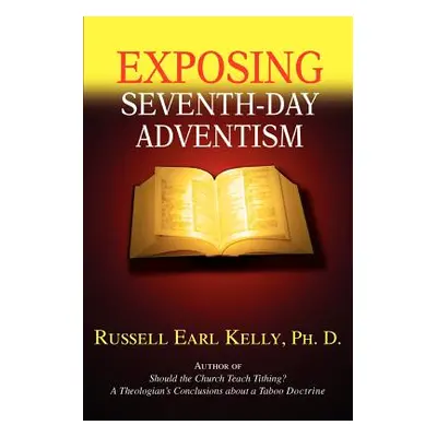 "Exposing Seventh-Day Adventism" - "" ("Kelly Ph. D. Russell Earl")(Paperback)