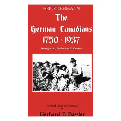 "The German Canadians 1750-1937: Immigration, Settlement & Culture" - "" ("Lehmann Heinz")(Pevná