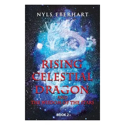 "Rising Celestial Dragon: And the Wisdom of the Stars" - "" ("Eberhart Nyls")(Paperback)