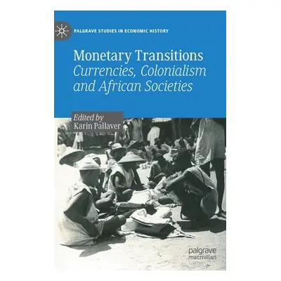 "Monetary Transitions: Currencies, Colonialism and African Societies" - "" ("Pallaver Karin")(Pe