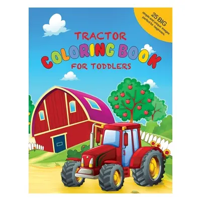 "Tractor Coloring Book For Toddlers: 25 Big, Simple and Unique Images Perfect For Beginners: Age