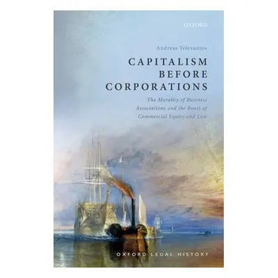 "Capitalism Before Corporations: The Morality of Business Associations and the Roots of Commerci