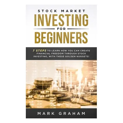 "Stock Market Investing for Beginners: 7 Steps to Learn How You Can Create Financial Freedom Thr