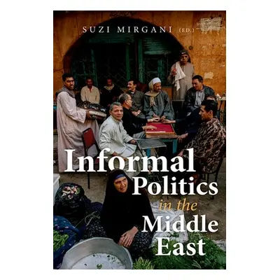 "Informal Politics in the Middle East" - "" ("Mirgani Suzi")(Paperback)