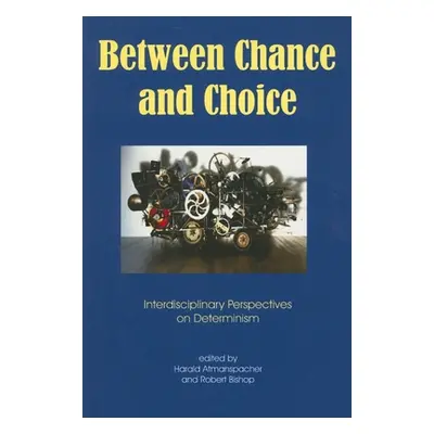 "Between Chance and Choice: Interdisciplinary Perspectives on Determinism" - "" ("Bishop Robert"