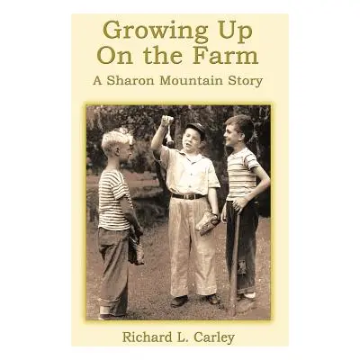 "Growing Up on the Farm: A Sharon Mountain Story" - "" ("Carley Richard L.")(Pevná vazba)