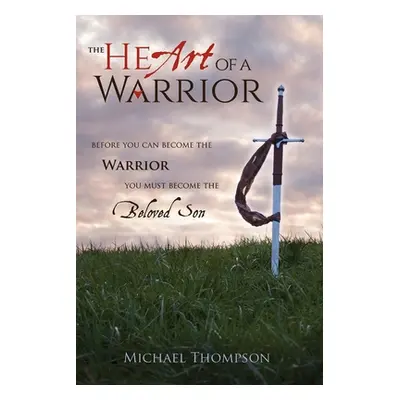 "The Heart of a Warrior: Before You Can Become the Warrior You Must Become the Beloved Son" - ""