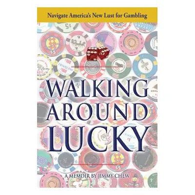 "Walking Around Lucky: Navigate America's New Lust for Gambling" - "" ("Chew Jimmy")(Paperback)