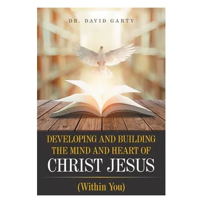 "Developing and Building the Mind and Heart of Christ Jesus: (Within You)" - "" ("Garty David")(