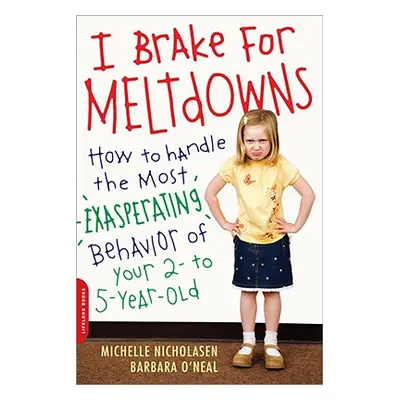 "I Brake for Meltdowns: How to Handle the Most Exasperating Behavior of Your 2- To 5-Year-Old" -