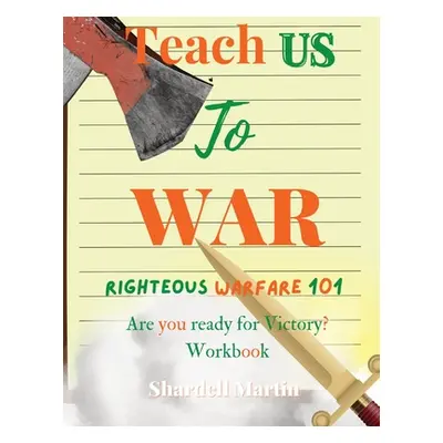 "Teach us to War Righteous Warfare 101 Workbook: Are You Ready for Victory?" - "" ("Martin Shard