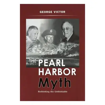 "The Pearl Harbor Myth: Rethinking the Unthinkable" - "" ("Victor George")(Paperback)