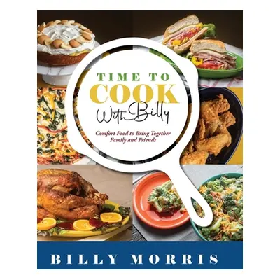 "Time to Cook With Billy: Comfort Food to Bring Together Family and Friends" - "" ("Morris Billy