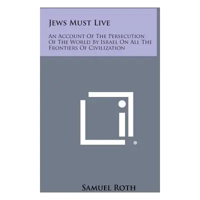 "Jews Must Live: An Account Of The Persecution Of The World By Israel On All The Frontiers Of Ci