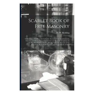 "Scarlet Book of Free Masonry: Containing a Thrilling and Authentic Account of the Imprisonment,